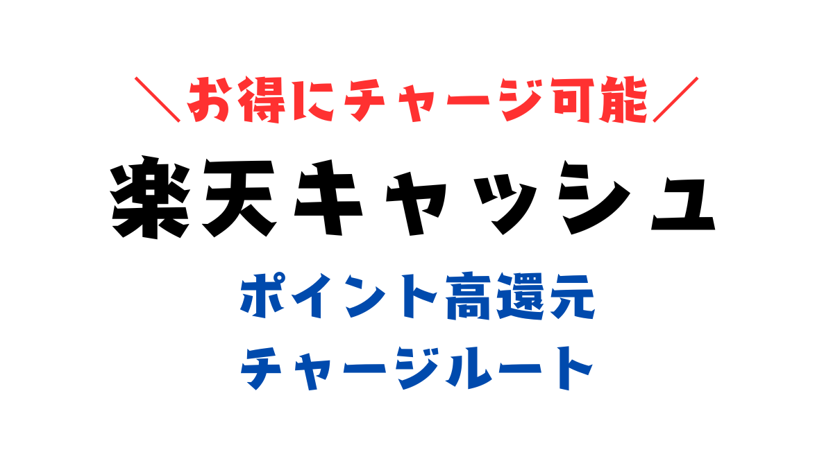 【2024年9月最新】楽天キャッシュの高還元チャージルートを紹介