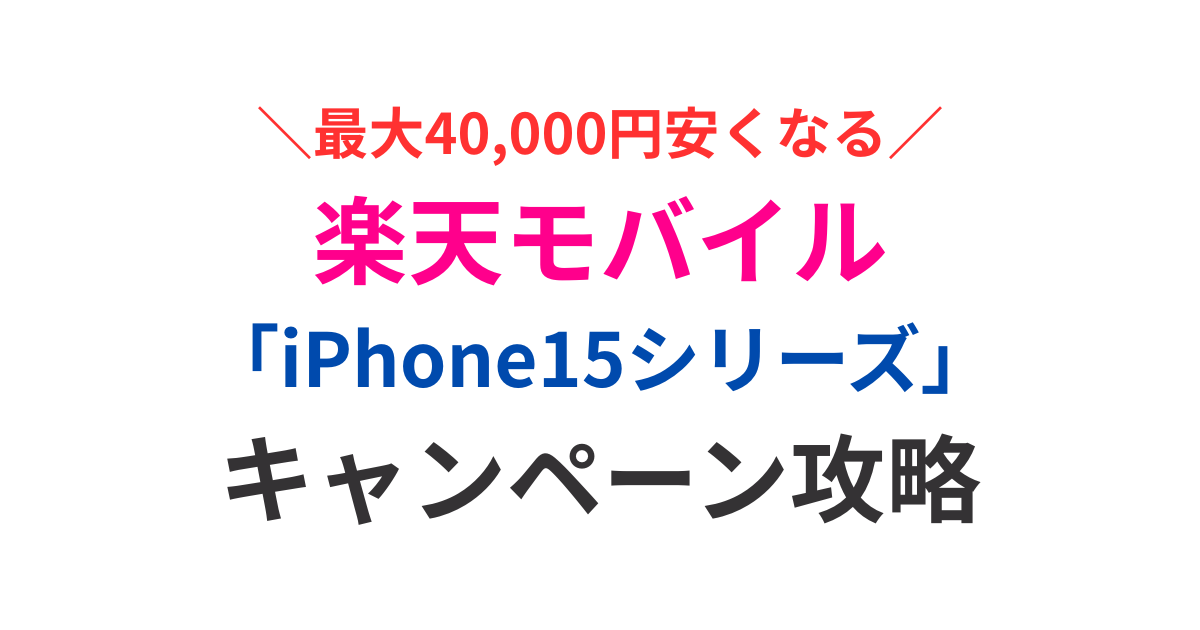 【最大40,000円分お得】楽天モバイルのiPhone15シリーズのキャンペーンを解説