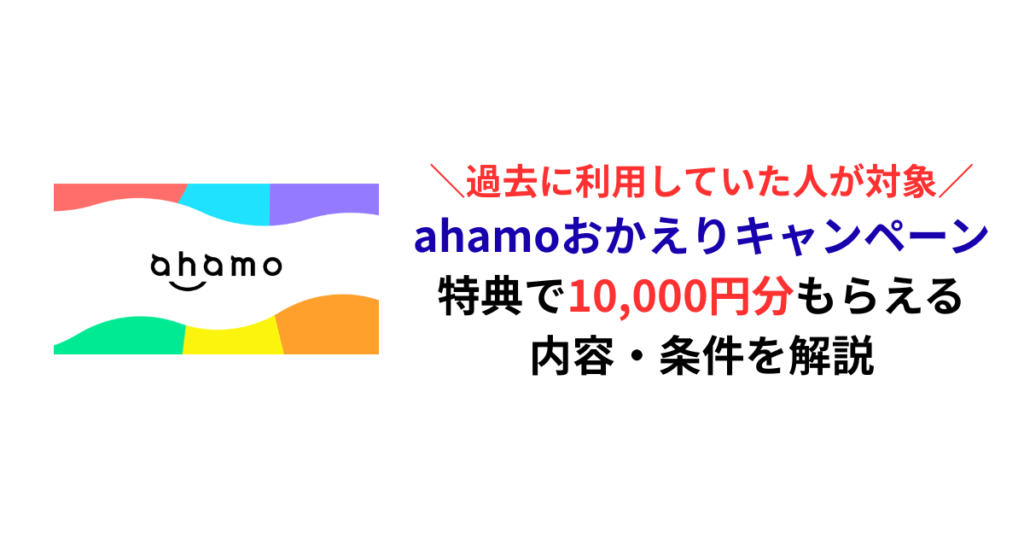 【過去に契約していた人はお得】ahamoおかえりキャンペーンで10,000円分もらえる｜内容・条件を解説